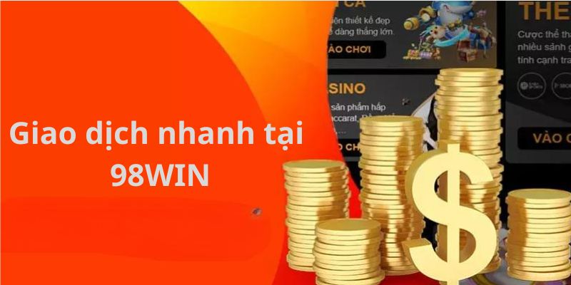 Thực hiện các giao dịch nhanh khi đăng nhập 98win