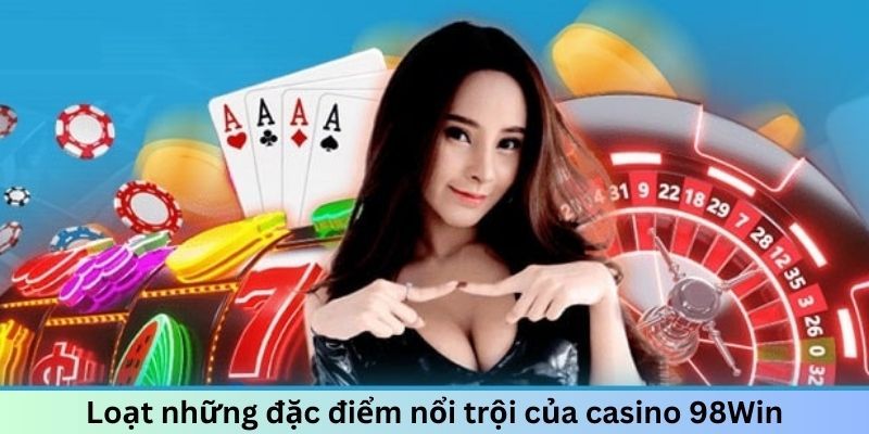 Casino 98win mang những ưu điểm có một không hai