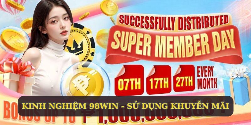 Chuyên gia chia sẻ kinh nghiệm 98WIN trong cách dùng khuyến mãi 