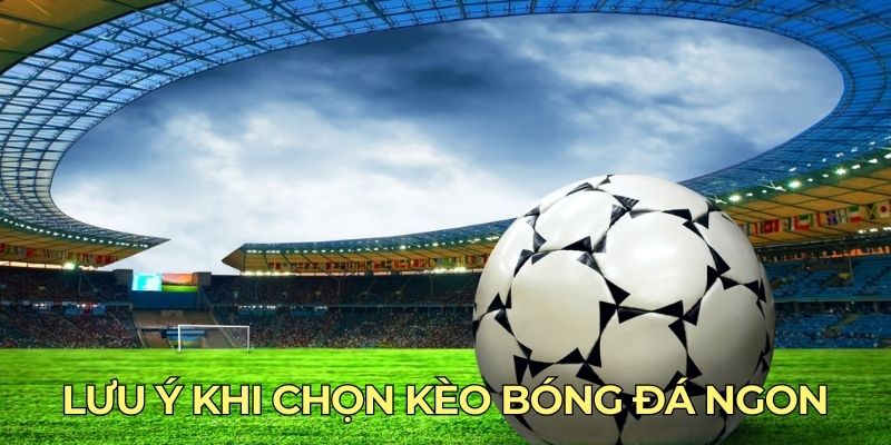 Lưu ý khi chọn kèo bóng đá ngon