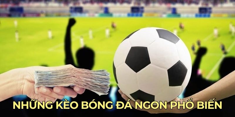 Những kèo bóng đá ngon phổ biến